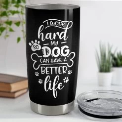 Personalized Dog Mom Tumbler Work Hard Better Life For Lover Animal -Gift Series Store personalized dog mom tumbler work hard better life for lover animal pt02
